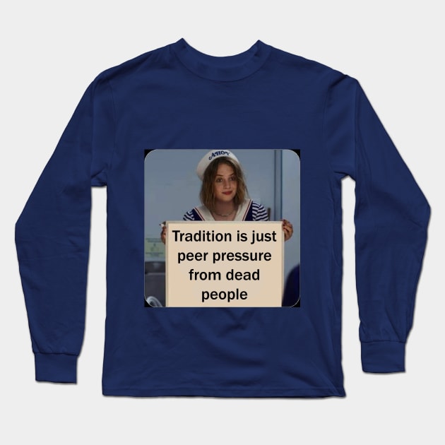 Tradition is just peer pressure from dead people Long Sleeve T-Shirt by The AEGIS Alliance